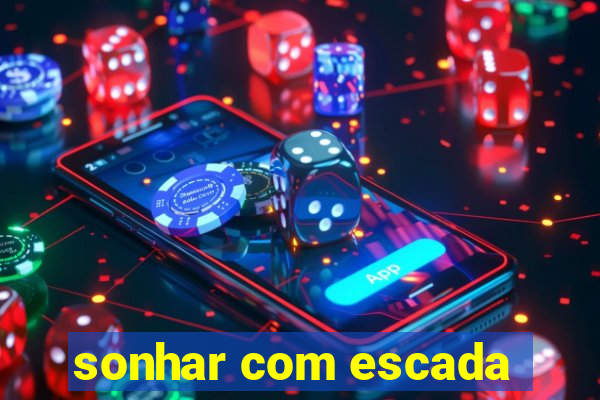 sonhar com escada